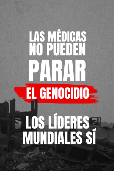 Las médicas no pueden parar el genocidio. Los líderes mundiales sí