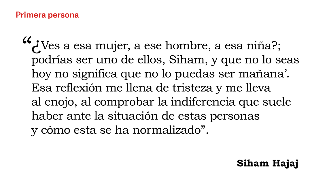 "¿Ves a esa mujer, a ese hombre, a esa niña?; podrías ser uno de ellos, Siham, y que no lo seas hoy no significa que no lo puedas ser mañana".